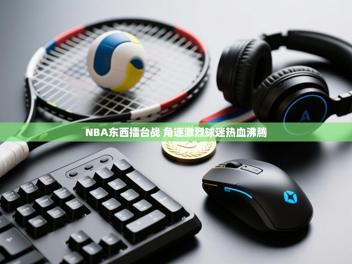 问鼎娱乐pg电子-NBA东西擂台战 角逐激烈球迷热血沸腾  第2张