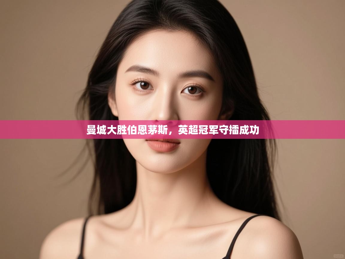 问鼎娱乐链接-曼城大胜伯恩茅斯，英超冠军守擂成功