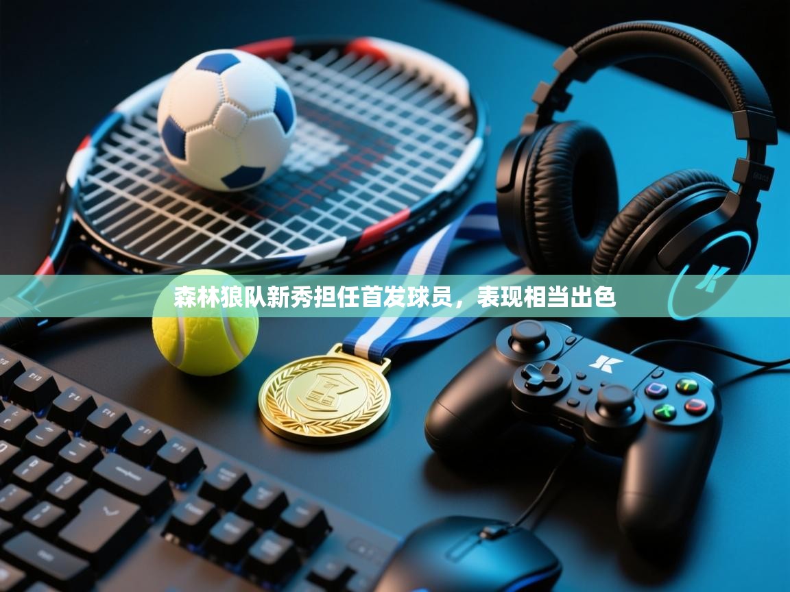 问鼎娱乐app-森林狼队新秀担任首发球员，表现相当出色