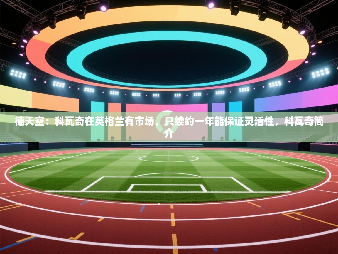 问鼎娱乐官网-德天空:科瓦奇在英格兰有市场,只续约一年能保证灵活性,科瓦奇简介 第2张