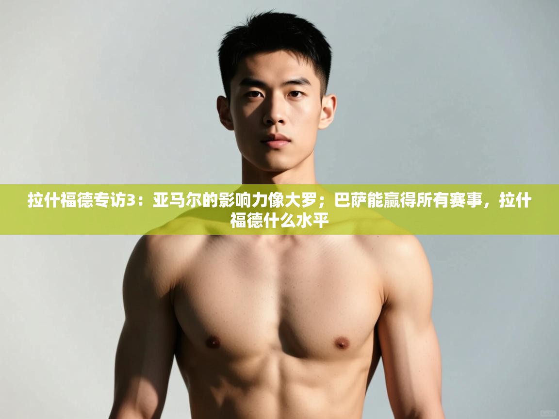 问鼎体育app-拉什福德专访3：亚马尔的影响力像大罗；巴萨能赢得所有赛事，拉什福德什么水平  第2张