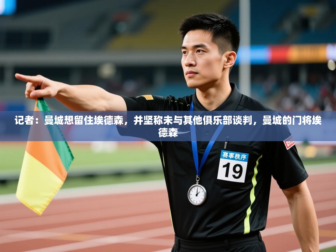 问鼎娱乐在线入口-记者:曼城想留住埃德森,并坚称未与其他俱乐部谈判,曼城的门将埃德森 第2张