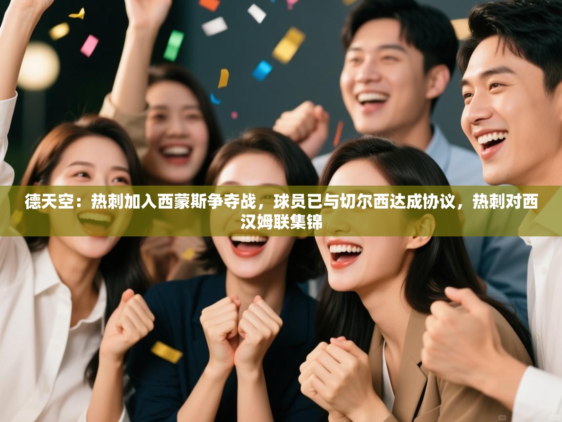 问鼎体育官网点此进入-德天空:热刺加入西蒙斯争夺战,球员已与切尔西达成协议,热刺对西汉姆联集锦 第3张