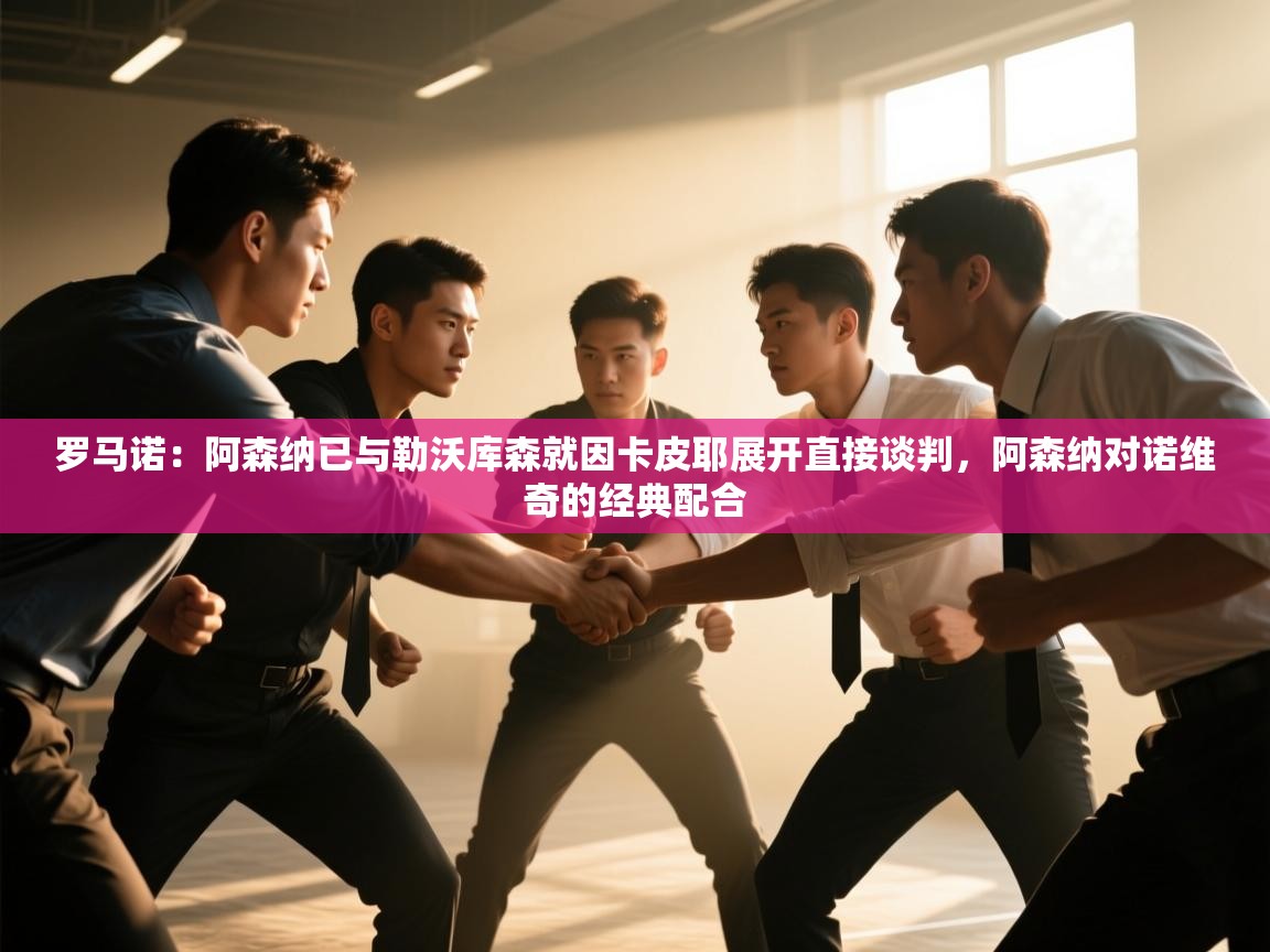 问鼎娱乐pg电子-罗马诺:阿森纳已与勒沃库森就因卡皮耶展开直接谈判,阿森纳对诺维奇的经典配合 第3张