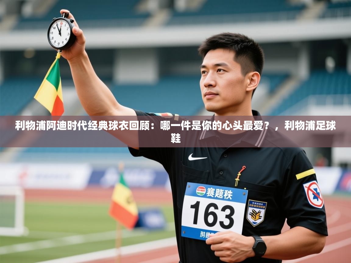 问鼎娱乐链接-利物浦阿迪时代经典球衣回顾:哪一件是你的心头最爱?,利物浦足球鞋 第2张