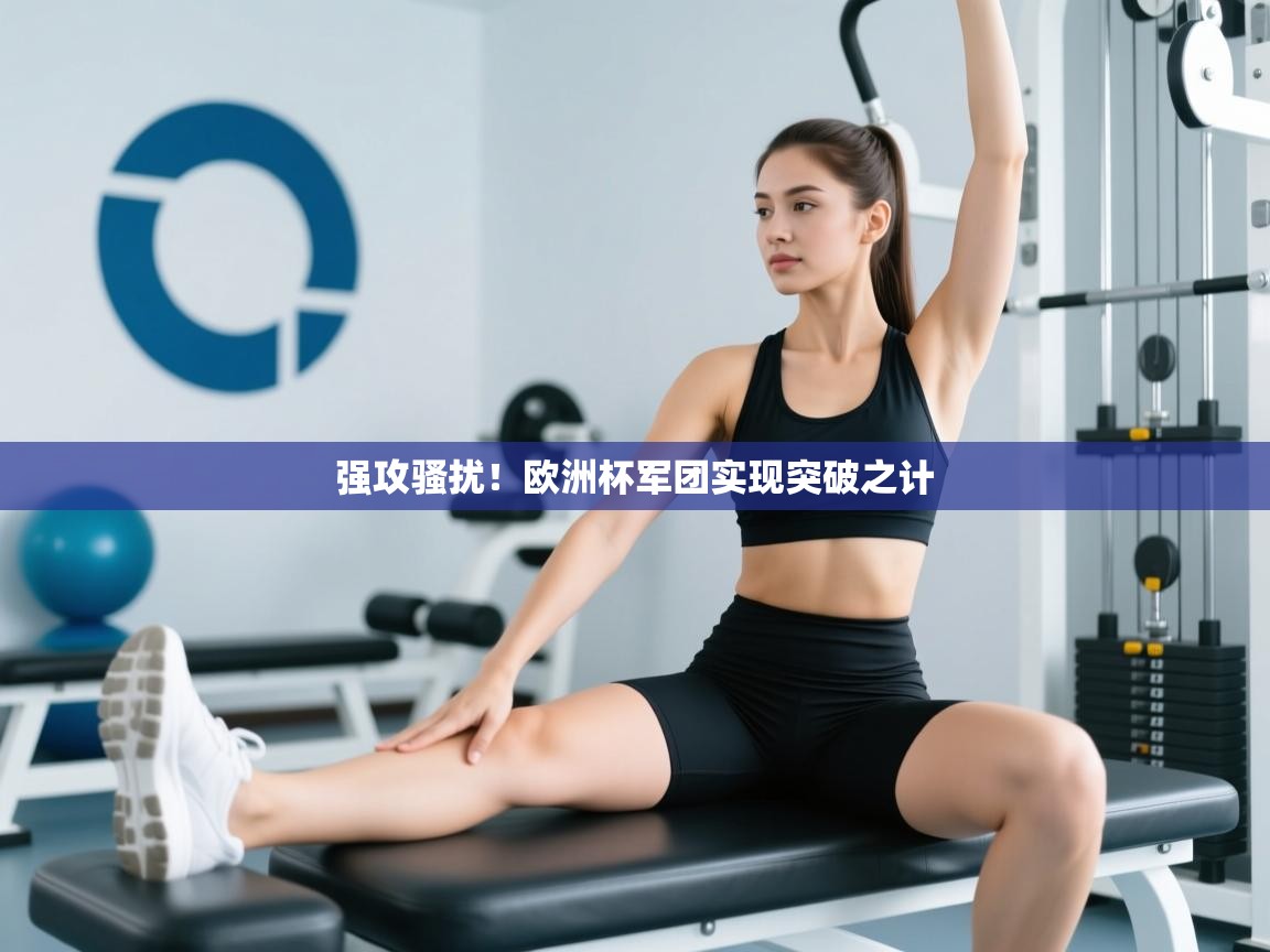 问鼎娱乐app官网下载-强攻骚扰！欧洲杯军团实现突破之计  第4张