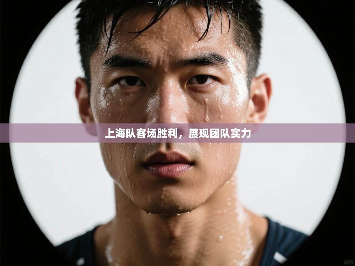 问鼎娱乐平台-上海队客场胜利，展现团队实力  第2张