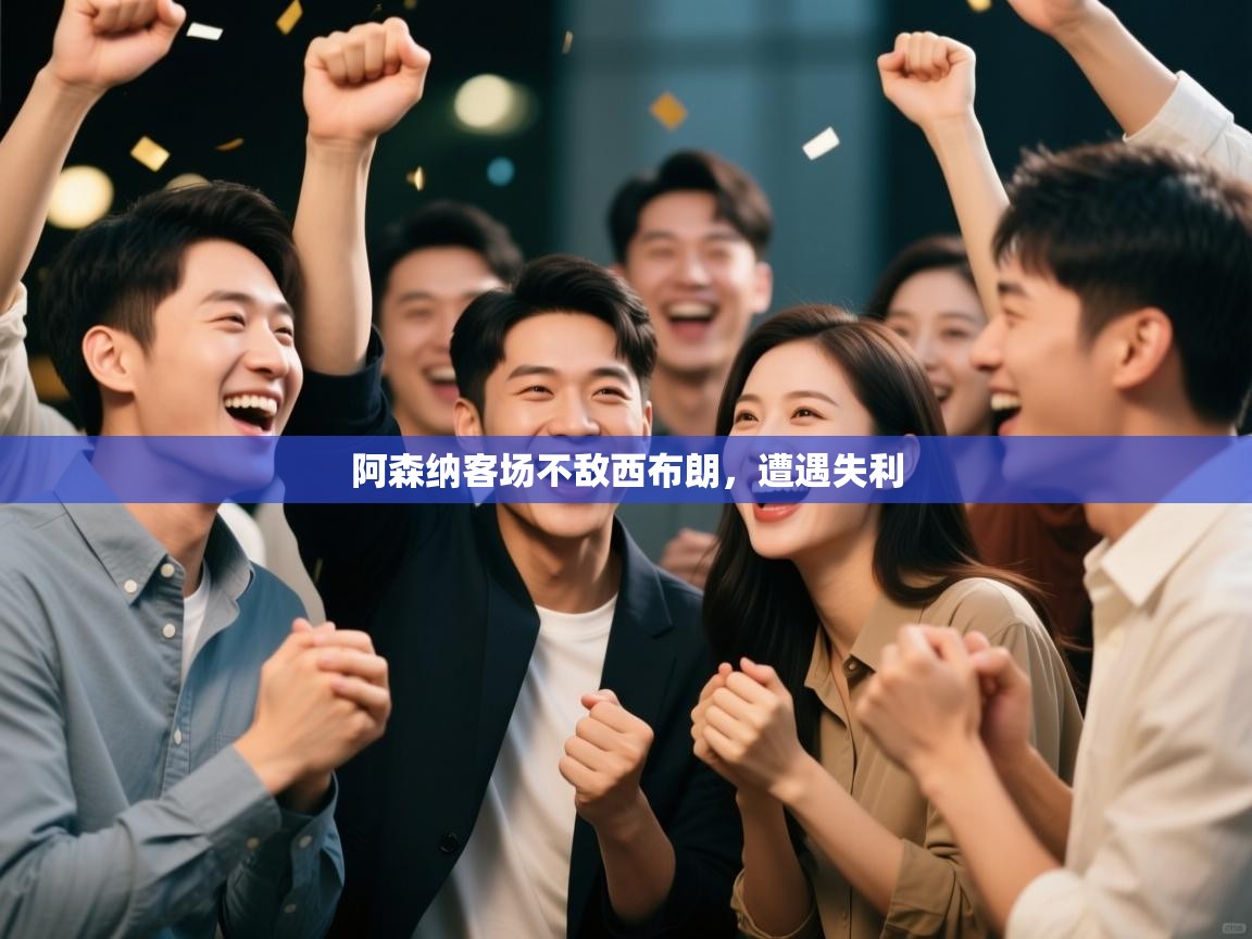 问鼎体育pg-阿森纳客场不敌西布朗，遭遇失利  第3张