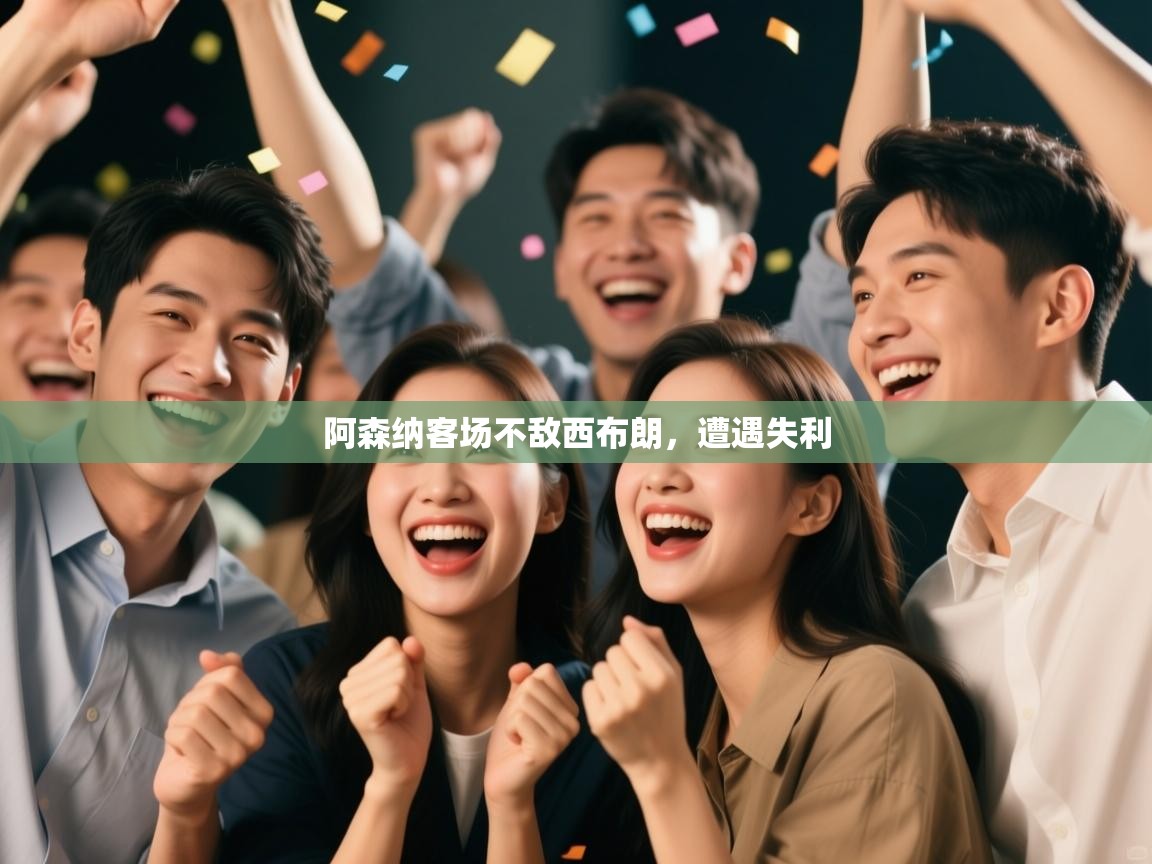 问鼎体育pg-阿森纳客场不敌西布朗，遭遇失利  第4张