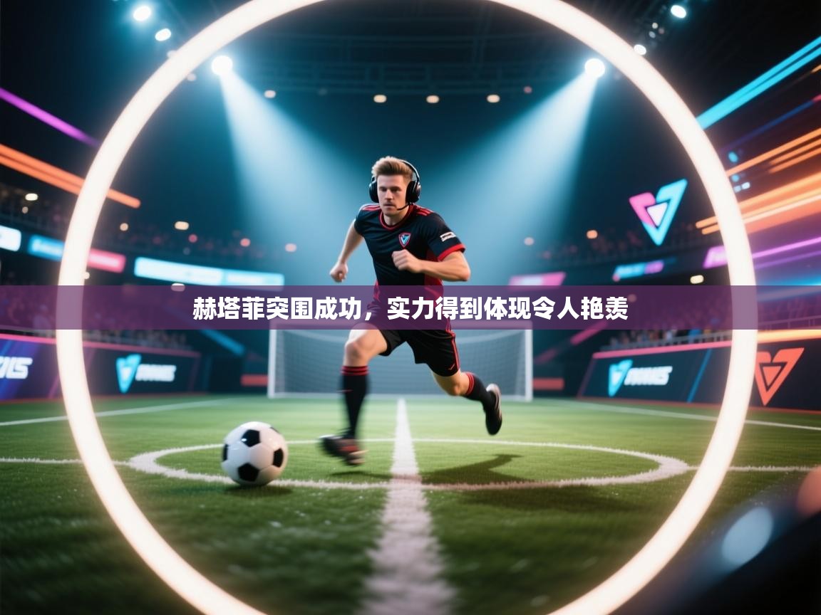 问鼎娱乐app苹果下载-赫塔菲突围成功，实力得到体现令人艳羡  第3张