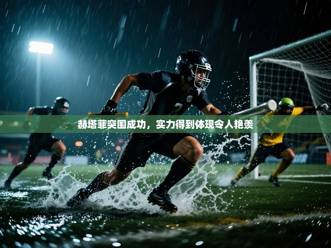 问鼎娱乐app苹果下载-赫塔菲突围成功，实力得到体现令人艳羡  第2张