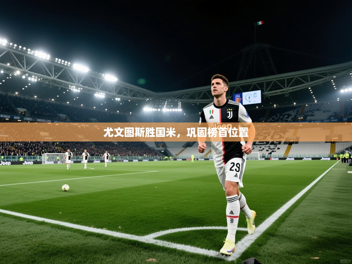 问鼎娱乐下载-尤文图斯胜国米，巩固榜首位置  第1张