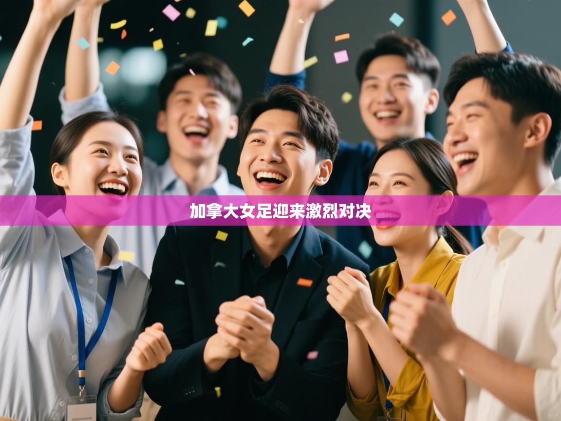 问鼎娱乐app官方下载-加拿大女足迎来激烈对决  第3张