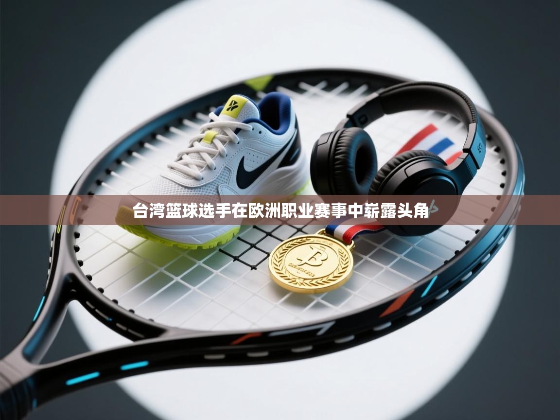 -台湾篮球选手在欧洲职业赛事中崭露头角