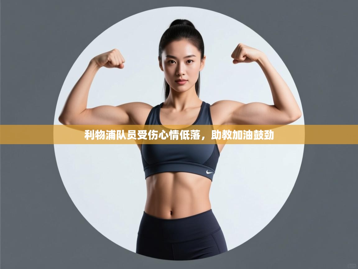 问鼎娱乐pg-利物浦队员受伤心情低落,助教加油鼓劲 第2张